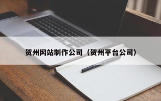 汝州贺州网站制作公司（贺州平台公司）